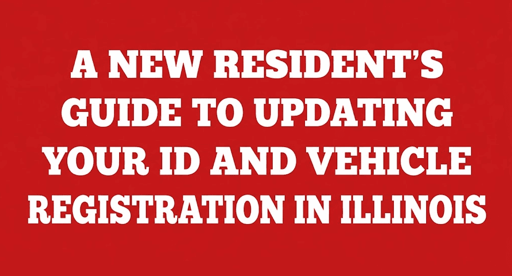A New Resident’s Guide to Updating Your ID and Vehicle Registration in Illinois
