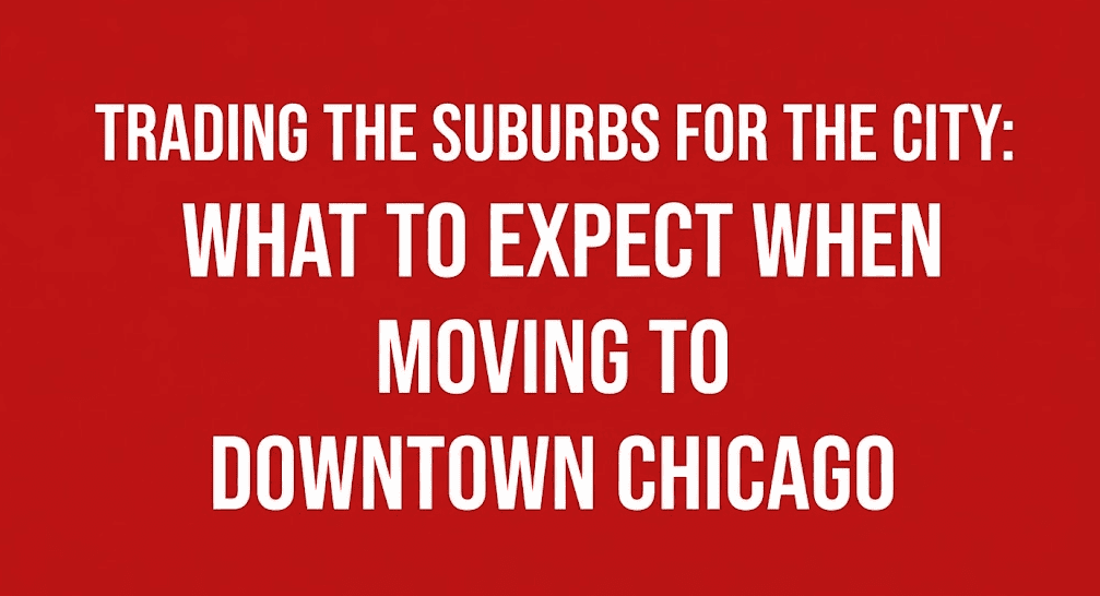 Trading the Suburbs for the City: What to Expect When Moving to Downtown Chicago